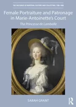 Female Portraiture and Patronage in Marie Antoinette's CourtThe Princesse de Lamballe