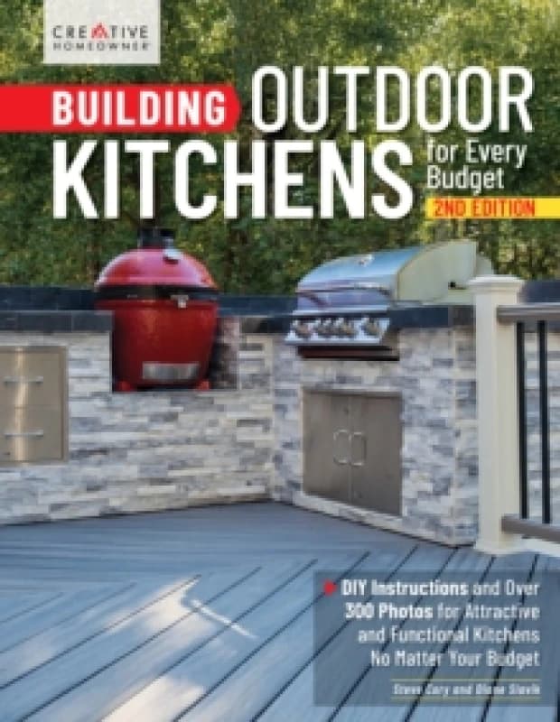 Building Outdoor Kitchens for Every Budget, 2nd Edition : DIY Instructions and Over 300 Photos for Attractive and Functional Kitchens No Matter Your B