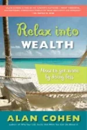 relax into wealth how to get more by doing less cohen alan
