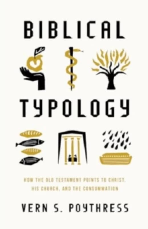 Biblical Typology : How the Old Testament Points to Christ, His Church, and the Consummation Paperback / softback