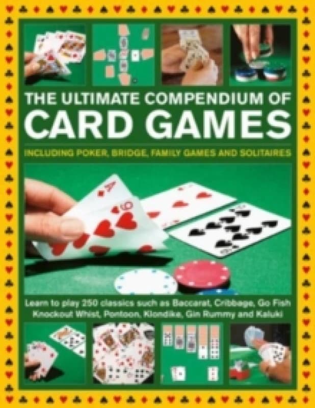 Card Games, The Ultimate Compendium of : Including poker, bridge, family games and solitaires; learn to play classics such as Baccarat, Cribbage, Go F