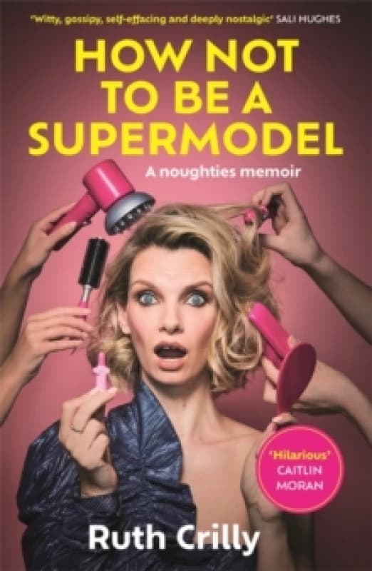 How Not to be a Supermodel : A noughties memoir Hardback