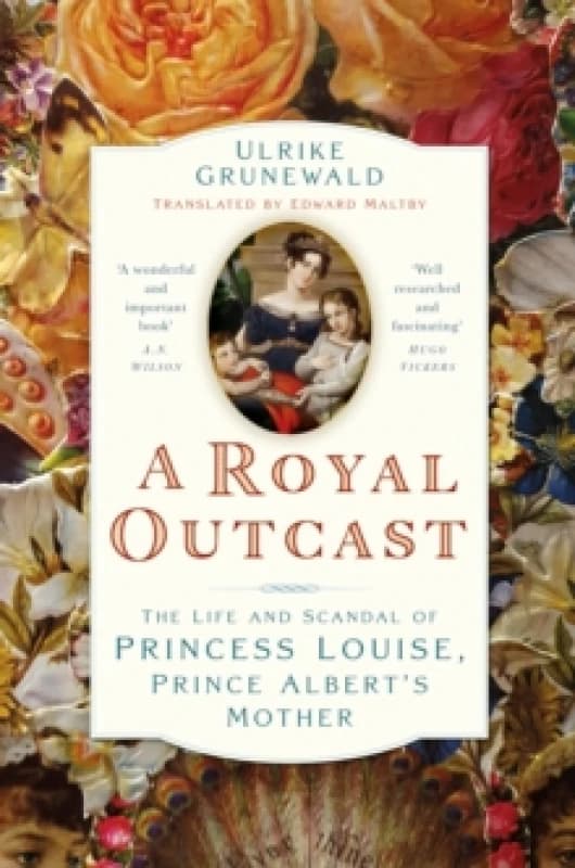 A Royal Outcast : The Life and Scandal of Princess Louise, Prince Alberts Mother Hardback