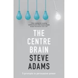 The Centre Brain : Unleashing Your Persuasive Power