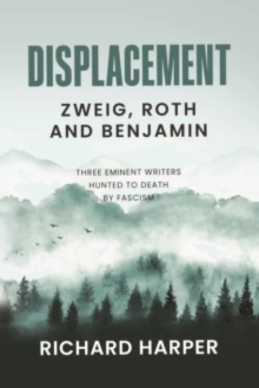 Displacement: Zweig, Roth and Benjamin : Three Eminent Writers Hunted to Death by Fascism Paperback / softback