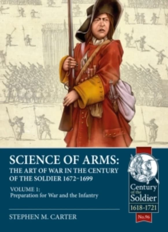 Science of Arms: The Art of War in the Century of the Soldier 1672 - 1699 : Volume 1 - Preparation for War & the Infantry Paperback / softback