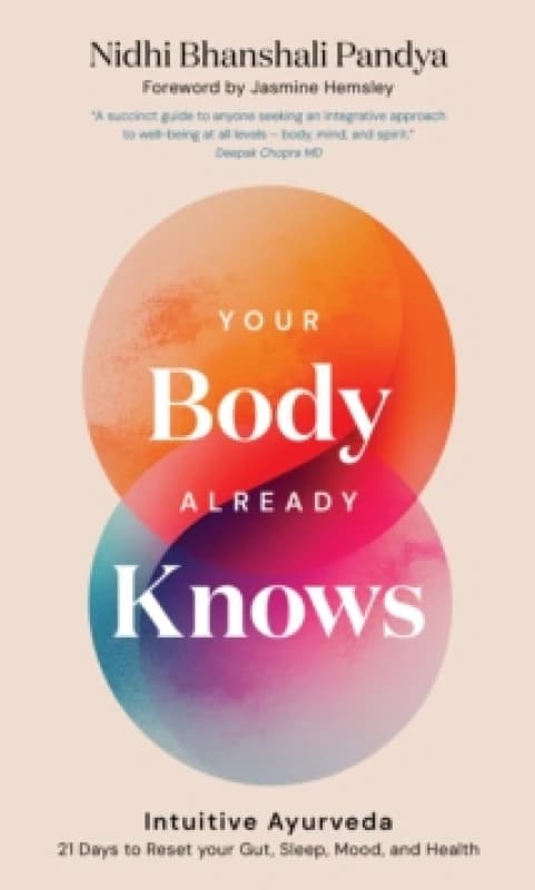 Your Body Already Knows : Intuitive Ayurveda 21 Days to Reset yourGut, Sleep, Mood, and Health Hardback