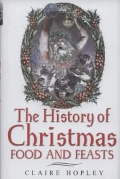 The History of Christmas Food and Feasts by Claire Hopley Hardback