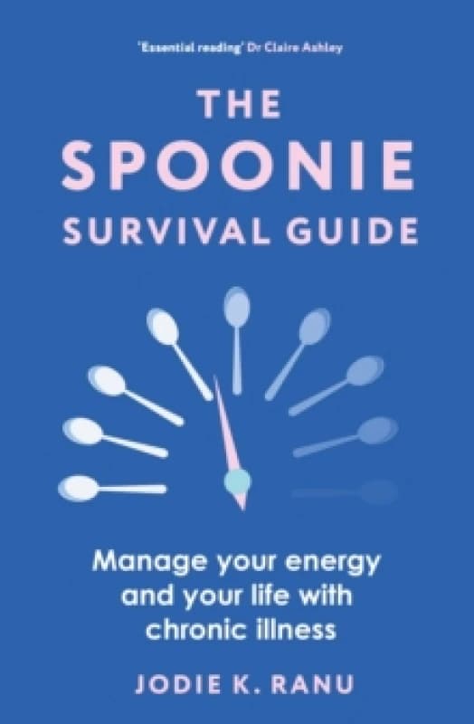 The Spoonie Survival Guide : Manage your energy and your life with chronic illness Paperback / softback