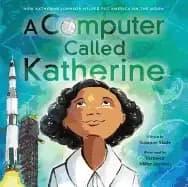computer called katherine how katherine johnson helped put america on the m