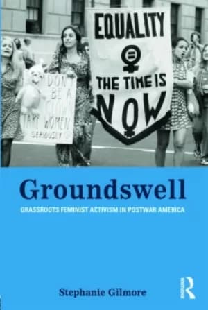 GroundswellGrassroots Feminist Activism in Postwar America