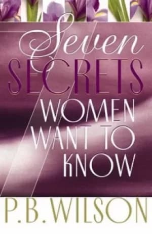 Seven secrets women want to know by P. B Wilson