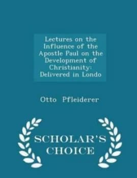 Lectures on the Influence of the Apostle Paul on the Development of Christi by Otto Pfleiderer Paperback