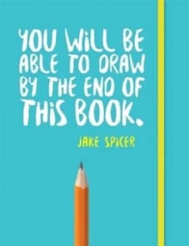 You Will Be Able to Draw by the End of This Book by Jake Spicer Book