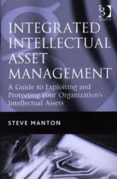 Integrated Intellectual Asset Management by Steve Manton Hardback