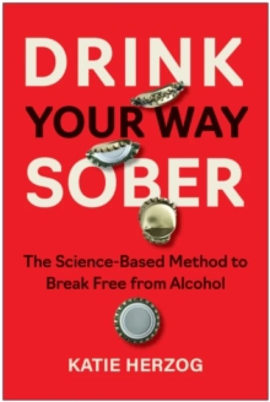 Drink Your Way Sober : The Science-Based Method to Break Free from Alcohol Paperback / softback