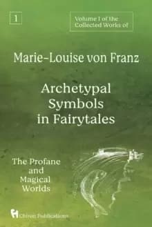 Volume 1 of the Collected Works of Marie-Louise von Franz : Archetypal Symbols in Fairytales: The Profane and Magical Worlds