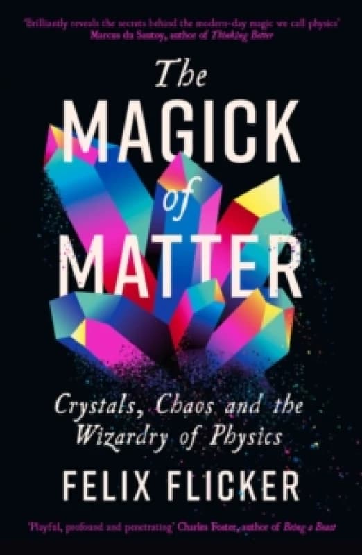 The Magick of Matter : Crystals, Chaos and the Wizardry of Physics Paperback / softback