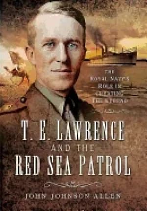 t e lawrence and the red sea patrol the royal navys role in creating the le