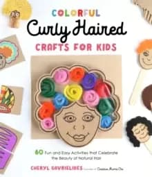 Colorful Curly Haired Crafts for Kids : 60 Fun and Easy Activities that Celebrate the Beauty of Natural Hair