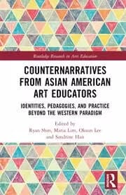 Counternarratives from Asian American Art Educators Identities Pedagogies and Practice beyond the Western Paradigm