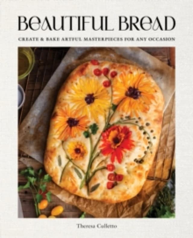 Beautiful Bread : Create & Bake Artful Masterpieces for Any Occasion Hardback