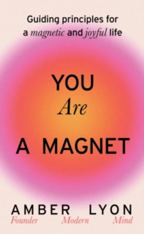 You Are a Magnet : Guiding Principles for a Magnetic and Joyful Life Hardback
