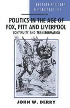 Politics in the Age of Fox Pitt and Liverpool by John W Derry Paperback
