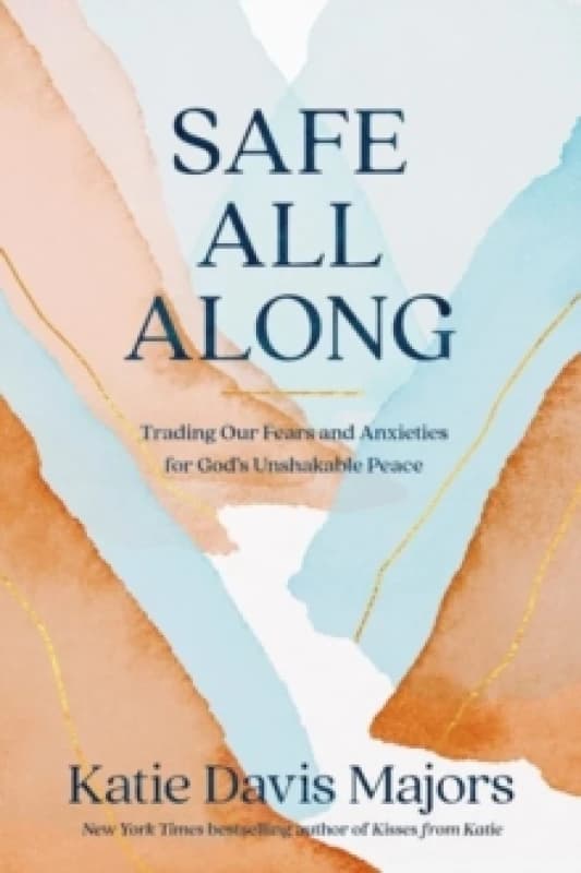 Safe All Along : Trading Our Fears and Anxieties for God's Unshakable Peace Hardback