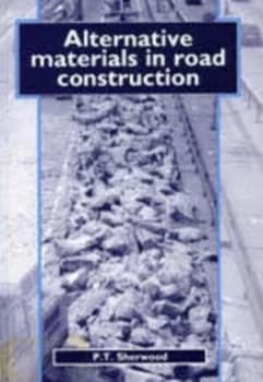 Alternative Materials in Road Construction by P. T Sherwood Book