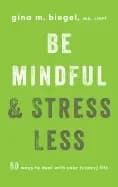 be mindful and stress less 50 ways to deal with your life