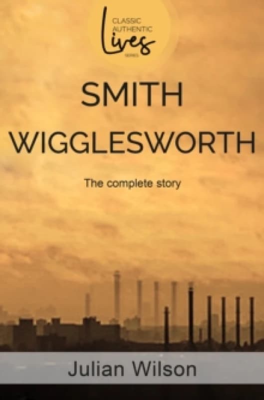 Smith Wigglesworth : The Complete Story Paperback / softback