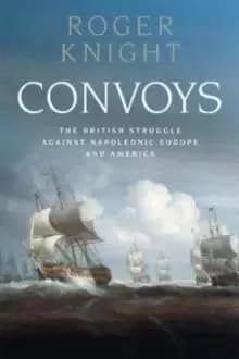 Convoys : The British Struggle Against Napoleonic Europe and America