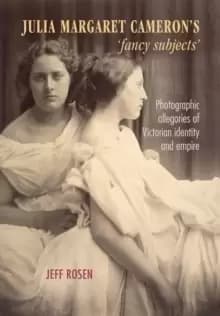 Julia Margaret Camerons 'Fancy Subjects' : Photographic Allegories of Victorian Identity and Empire