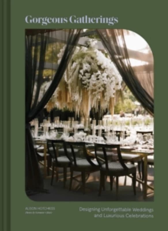 Gorgeous Gatherings : Designing Unforgettable Weddings and Luxurious Celebrations Hardback