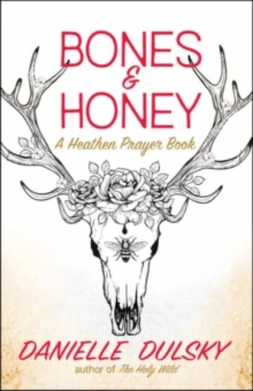 Bones & Honey : A Heathen Prayer Book Paperback / softback