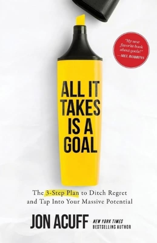 All It Takes Is a Goal : The 3-Step Plan to Ditch Regret and Tap Into Your Massive Potential Paperback / softback