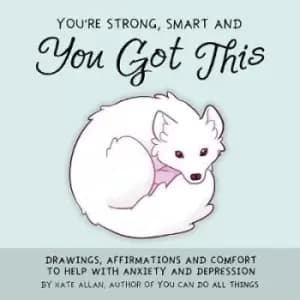 You're Smart, Strong and You Got This by Kate Allan