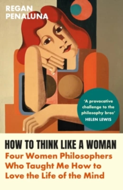How to Think Like a Woman : Four Women Philosophers Who Taught Me How to Love the Life of the Mind Paperback / softback