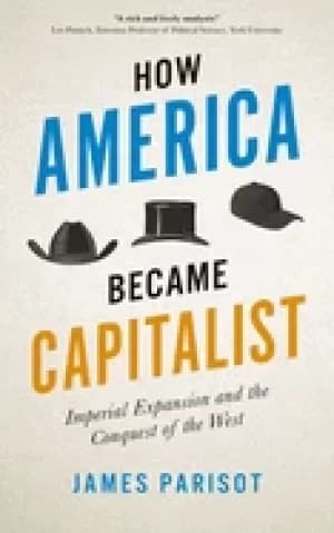 how america became capitalist imperial expansion and the conquest of the we