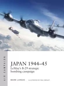 Japan 1944-45 : LeMay's B-29 strategic bombing campaign