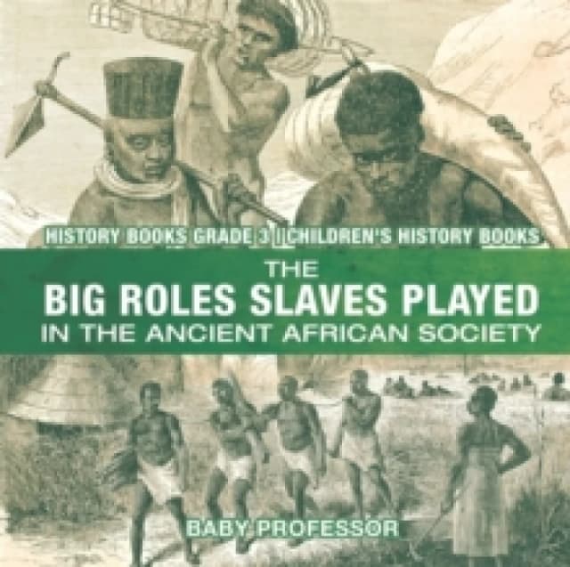 The Big Roles Slaves Played in the Ancient African Society - History Books Grade 3 Children's History Books Paperback / softback