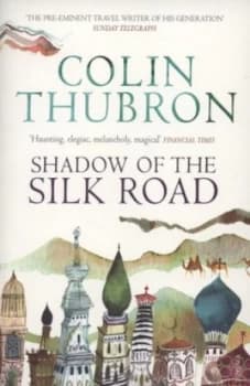 Shadow of the Silk Road by Colin Thubron Paperback