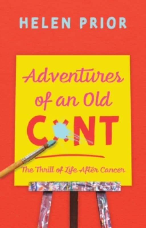 Adventures of an Old CxNT : The Thrill of Life After Cancer Hardback