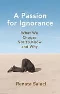 passion for ignorance what we choose not to know and why