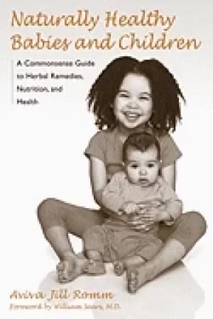 naturally healthy babies and children a commonsense guide to herbal remedie