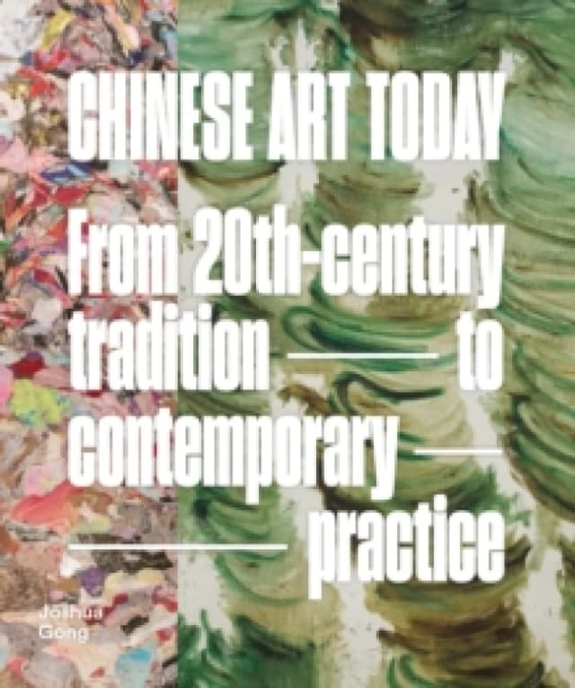 Chinese Art Today : From 20th-Century Tradition to Contemporary Practice Hardback