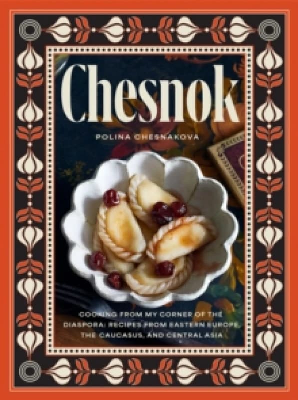 Chesnok : Cooking from My Corner of the Diaspora: Recipes from Eastern Europe, the Caucasus, and Central Asia Hardback