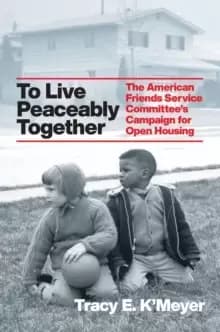 To Live Peaceably Together : The American Friends Service Committee's Campaign for Open Housing