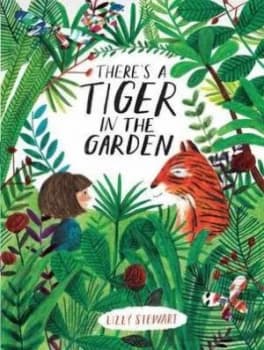 Theres a Tiger in the Garden by Lizzy Stewart Hardback